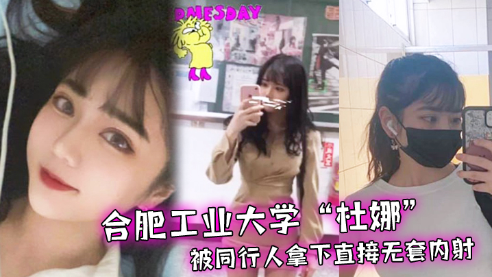 合肥工业大学杜娜独自去的旅行被同行人拿下直接无套内射