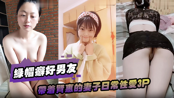 绿帽癖好男友带着贤惠的妻子日常性爱3P.