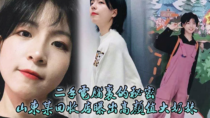二手电脑里的秘密山东某回收店.曝出高颜值大奶妹性爱日记